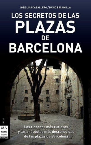 Stock image for LOS SECRETOS DE LAS PLAZAS DE BARCELONA: Los rincones ms curiosos y las ancdotas ms desconocidas de las plazas de Barcelona for sale by KALAMO LIBROS, S.L.