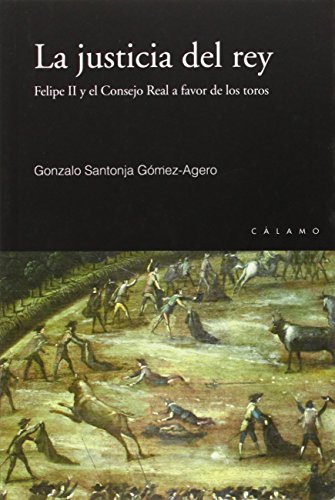 Beispielbild fr LA JUSTICIA DEL REY: Felipe II y el Consejo Real a favor de los toros zum Verkauf von KALAMO LIBROS, S.L.