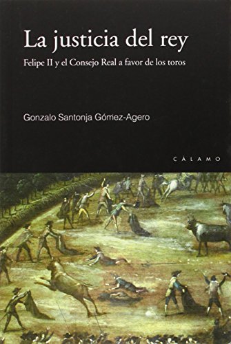 Imagen de archivo de LA JUSTICIA DEL REY: Felipe II y el Consejo Real a favor de los toros a la venta por KALAMO LIBROS, S.L.