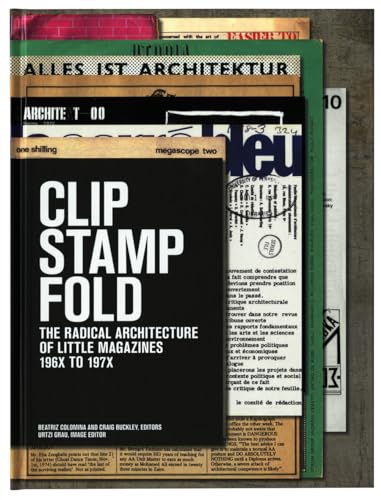 Clip Stamp Fold : The Radical Architecture of little Magazines 196X - 197X. Edited by Beatriz Col...