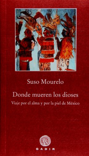 Imagen de archivo de DONDE MUEREN LOS DIOSES: VIAJE POR EL ALMA Y POR LA PIEL DE MEXICO a la venta por KALAMO LIBROS, S.L.