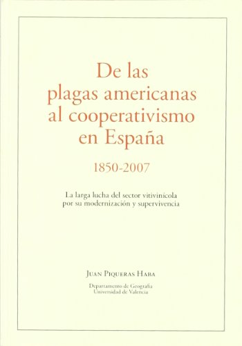 Stock image for De las plagas americanas al cooperativismo en Espa?a 1850-2007 : la larga lucha por el sector vitivin?cola por su modernizaci?n y supervivencia for sale by Reuseabook