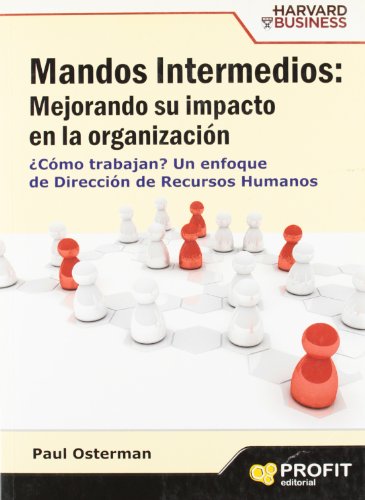 Mandos intermedios: mejorando su impacto en la organizaciÃ³n: Â¿CÃ³mo trabajan? Un enfoque de DirecciÃ³n de Recursos Humanos (Spanish Edition) (9788496998131) by Osterman, Paul