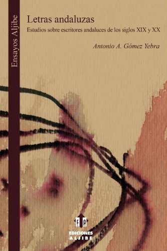 Letras andaluzas: Estudios sobre escritores andaluces de los siglos XIX y XX (Spanish Edition) (9788497001885) by GÃ³mez, Antonio GÃ³mez