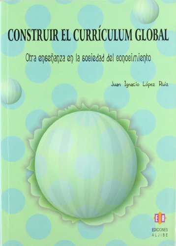 Imagen de archivo de Construir El Currculum Global: Otra Ensenanza En La Sociedad Del Conocimiento (SIN COLECCION) Lpez, Juan Lopez a la venta por VANLIBER