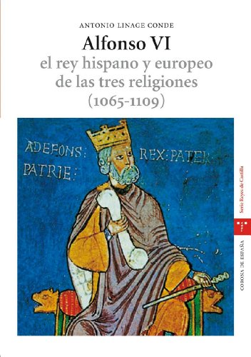 Alfonso VI. el rey hispano y europeo de las tres religiones (1065-1109)