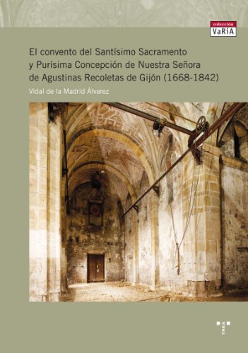 Imagen de archivo de El Convento del Santsimo Sacramento y Pursima Concepcin de Nuestra Seora de Agustinas Recoletas de Gijn (1668-1842) a la venta por MARCIAL PONS LIBRERO