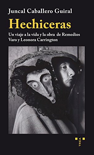 HECHICERAS. Un viaje a vida y obra de Remedios Varo y Leonora Carrington - Caballero Guiral, Juncal