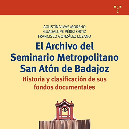 Imagen de archivo de El Archivo del Seminario Metropolitano San Atn de Badajoz. Historia y clasificacin de sus fondos documentales a la venta por AG Library