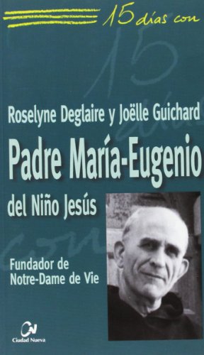 15 días con el padre María-Eugenio del Niño Jesús : fundador de Notre-Dame de Vie