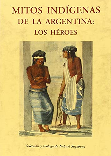 Beispielbild fr MITOS INDIGENAS DE LA ARGENTINA: LOS HEROES zum Verkauf von SoferBooks