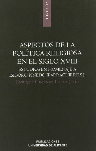 Aspectos de la política religiosa en el siglo XVIII: Estudios en homenaje a Isidoro Pinedo Iparraguirre, S.J. (Monografías) (Spanish Edition) - Giménez López, Enrique; Díez Sánchez, Marta; Fernández Arrillaga, Inmaculada