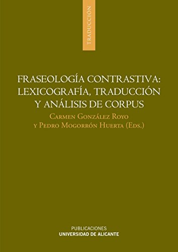 FRASEOLOGIA CONTRASTIVA: LEXICOGRAFIA, TRADUCCION Y ANALISIS DE CORPUS - GONZALEZ ROYO, C. / P. MOGORRON HUERTA, EDS.