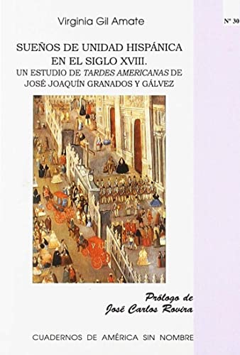 Stock image for Sueos de Unidad Hispnica en el Siglo XVIII: Un estudio de Tardes Americanas de Jos Joaqun Granados y Glvez for sale by AG Library
