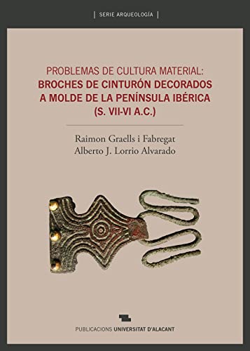 Imagen de archivo de PROBLEMAS DE CULTURA MATERIAL: BROCHES DE CINTURÓN DECORADOS A MOLDE DE LA PENÍNSULA IBÉRICA (S. VII-VI A.C.) a la venta por KALAMO LIBROS, S.L.