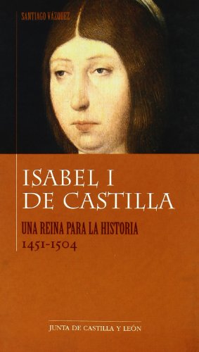 Isabel I de Castilla : una reina para la historia (1451-1504).