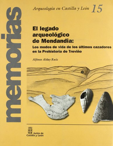 El Legado Arqueologico de Mendandia: Los Modos de Vida de Los Ultimos Cazadores En La Prehistoria de Trevino (Spanish Edition) - Castilla Y Le on (Other Contributor)