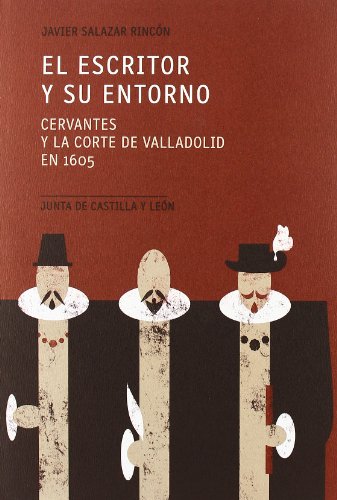 ESCRITOR Y SU ENTORNO:CERVANTES Y LA CORTE VALLADOLID 1605