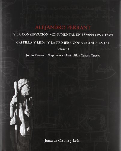 ALEJANDRO FERRANT Y LA CONSERVACION MONUMENTAL EN ESPAÑA (1929-19 39) (2 VOLS): CASTILLA Y LEON Y...