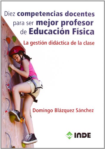 Imagen de archivo de DIEZ COMPETENCIAS DOCENTES PARA SER MEJOR PROFESOR DE EDUCACION FISICA: La gestin didctica de la clase a la venta por KALAMO LIBROS, S.L.