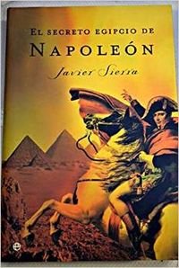 El Secreto Egipcio De Napoleon/ The Secret Egypt of Napoleon (Spanish Edition) (9788497340434) by Sierra, Javier