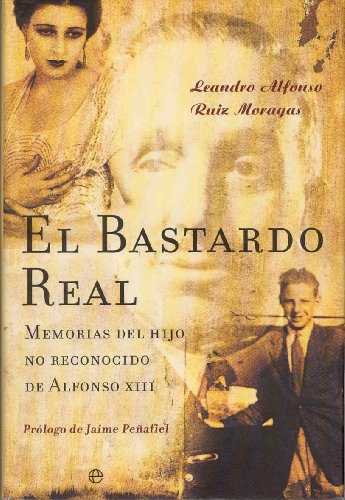 Stock image for El Bastardo Real/ The Real Bastard: Memorias Del Hijo No Reconocido De Alfonso XIII/ Memoirs of the Unrecognized Son of Alfonso XIII (Spanish Edition) for sale by HPB-Ruby