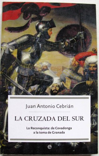 La Cruzada Del Sur/ The Crusade of the South: La Reconquistaz: De Covadonga a la toma de Granada / The Reconquest: Of Covadonga at the taking of Granada (Spanish Edition) (9788497340946) by Cebrian, Juan Antonio