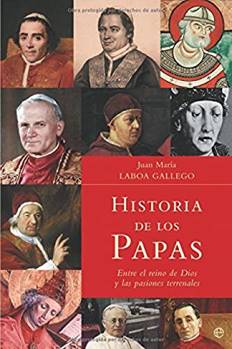Historia de los papas. Entre el reino de Dios y las pasiones terrenales . - Juan María Laboa Gallego