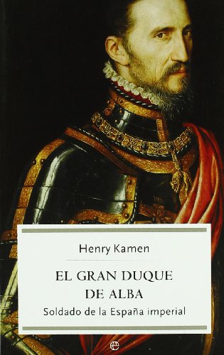 Imagen de archivo de EL GRAN DUQUE DE ALBA. SOLDADO DE LA ESPAA IMPERIAL a la venta por KALAMO LIBROS, S.L.