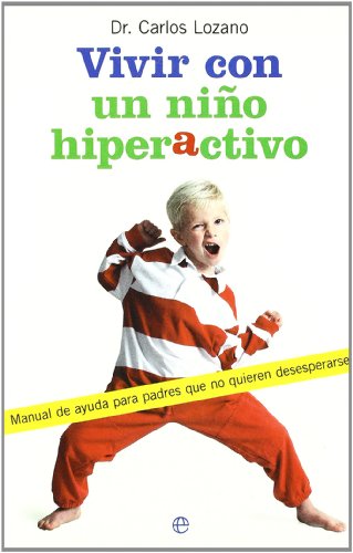 Vivir con un niño hiperactivo : manual de ayuda para padres que no quieren desesperarse - Lozano Jiménez, Carlos