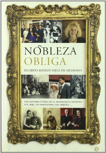 Imagen de archivo de NOBLEZA OBLIGA UNA HISTORIA NTIMA DE LA ARISTOCRACIA ESPAOLA: LOS ALBA, LOS ROMANONES, LOS UR a la venta por Zilis Select Books
