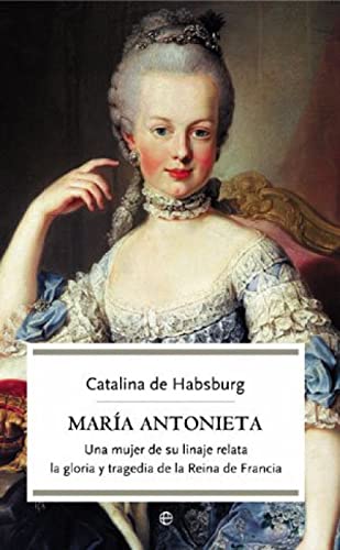 9788497345880: Mara Antonieta : una mujer de su linaje relata la gloria y tragedia de la Reina de Francia