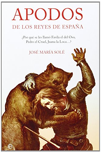 9788497345934: Apodos de Los Reyes de Espana: Por Que Se Les Llamo Favila El del Oso, Pedro El Cruel, Juana La Loca--? (Spanish Edition)