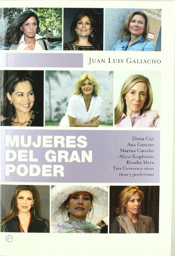 Mujeres del gran poder. Elena Cué, Ana Gamazo, Marina Castaño, Alicia Koplowitz, Rosalía Mera, Tita Cervera y otras ricas y poderosas . - Galiacho, Juan Luis