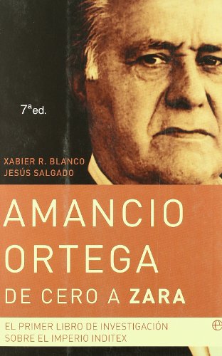 Imagen de archivo de Amancio Ortega, de cero a Zara: el primer libro de investigacin sobre el imperio Inditex (Actualidad) a la venta por medimops
