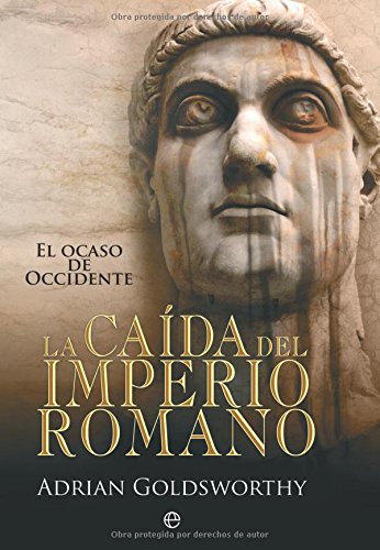 LA CAIDA DEL IMPERIO ROMANO , el ocaso de occidente - firmado por autor - 1 edicion - adrian goldsworthy