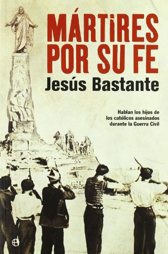 Mártires por su fe : hablan los hijos de los católicos asesinados durante la Guerra Civil - Bastante Liébana, Jesús