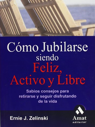 9788497351768: Cmo jubilarse siendo feliz, activo y libre: Sabios consejos para retirarse y seguir disfrutando dela vida (SIN COLECCION)