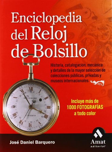 Enciclopedia del reloj de bolsillo. Historia, catalogación, mecánica y detalles de las mayores colecciones públicas, privadas y museos internacionales . - Barquero Cabrero, José Daniel