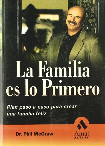 La familia es lo primero: Plan paso a paso para crear una familia feliz (Spanish Edition) (9788497352390) by MCgraw, Phil