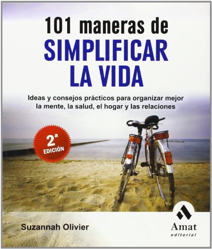 101 maneras de simplificar la vida: Ideas y consejos prÃ¡cticos para organizar mejor la mente, la salud, el hogar y las relaciones (Spanish Edition) (9788497353007) by Olivier, Susannah; Murillo Fort, Isabel