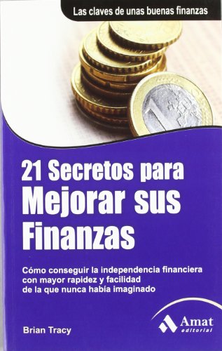 21 Secretos para mejorar sus finanzas: CÃ³mo conseguir la independencia financiera con mayor rapidez y facilidad de la que nunca habÃ­a imaginado (Spanish Edition) (9788497353861) by Tracy, Brian