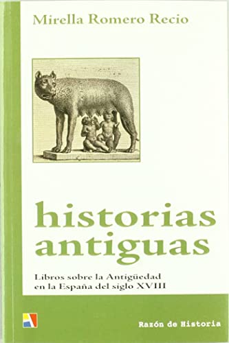 Beispielbild fr HISTORIAS ANTIGUAS : LIBROS SOBRE LA ANTIGEDAD EN LA ESPAA DEL SIGLO XVIII zum Verkauf von Big River Books