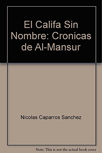 El Califa sin nombre. CrÃ³nicas de Al-Mansur (Narrativa ContemporÃ¡nea) (Spanish Edition) (9788497420723) by NicolÃ¡s Caparros