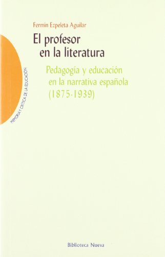 Imagen de archivo de EL ROFESOR EN LA LITERATURA: Pedagoga y educacin en la narrativa espaola (1875-1939) a la venta por KALAMO LIBROS, S.L.