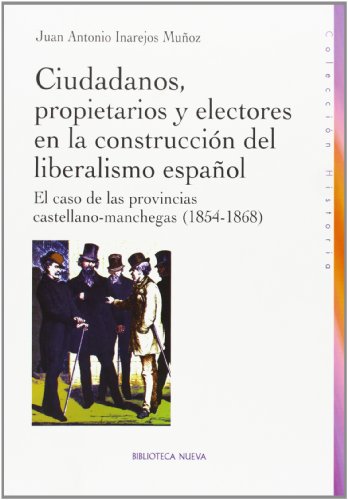 Beispielbild fr Ciudadanos, propietarios y electores en la construccion del liberalismo espanol / Citizens, property owners and voters in the construction of Spanish . the Castilian-la Mancha Provinces 1854-1868 zum Verkauf von Comprococo