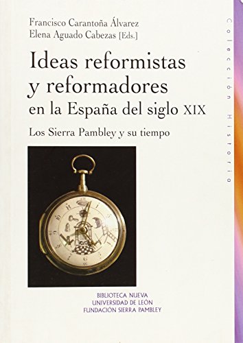 Ideas reformistas y reformadores en la España del Siglo XIX.Los Sierra Pambley y su tiempo.