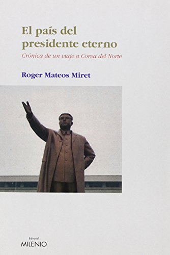 EL PAÍS DEL PRESIDENTE ETERNO. Crónica de un viaje a Corea del Norte