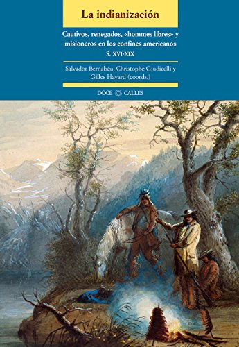 9788497441384: La indianizacin. Cautivos, renegados, hommes libres y misioneros en los confines americanos (siglos XVI-XIX): Cautivos, renegados, << hommes libres>> y misioneros en los confines americanos