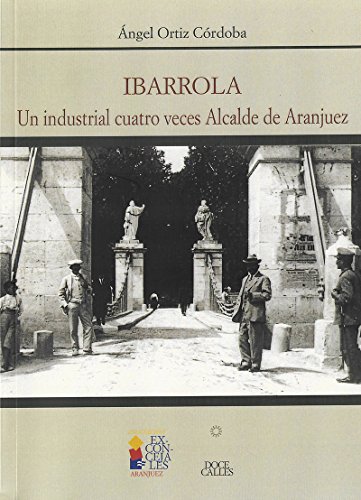 Beispielbild fr Ibarrola. Un industrial cuatro veces Alcalde de Aranjuez: Un industrial cuatro veces Alcalde de Aranjuez zum Verkauf von AG Library